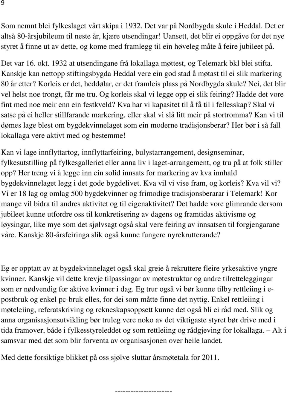 1932 at utsendingane frå lokallaga møttest, og Telemark bkl blei stifta. Kanskje kan nettopp stiftingsbygda Heddal vere ein god stad å møtast til ei slik markering 80 år etter?