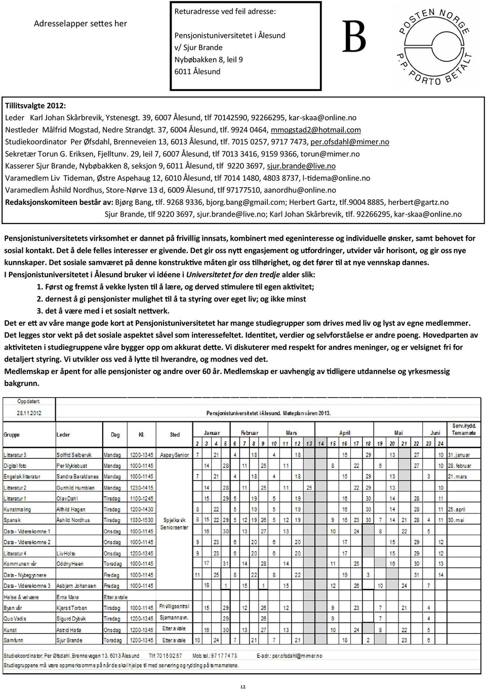 com Studiekoordinator Per Øfsdahl, Brenneveien 13, 6013 Ålesund, tlf. 7015 0257, 9717 7473, per.ofsdahl@mimer.no Sekretær Torun G. Eriksen, Fjelltunv.