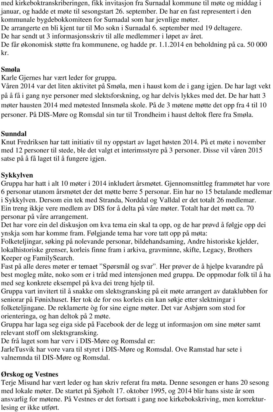 De har sendt ut 3 informasjonsskriv til alle medlemmer i løpet av året. De får økonomisk støtte fra kommunene, og hadde pr. 1.1.2014 en beholdning på ca. 50 000 kr.