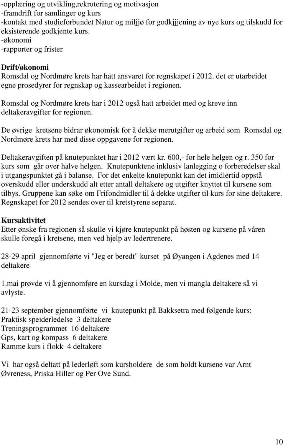 Romsdal og Nordmøre krets har i 2012 også hatt arbeidet med og kreve inn deltakeravgifter for regionen.