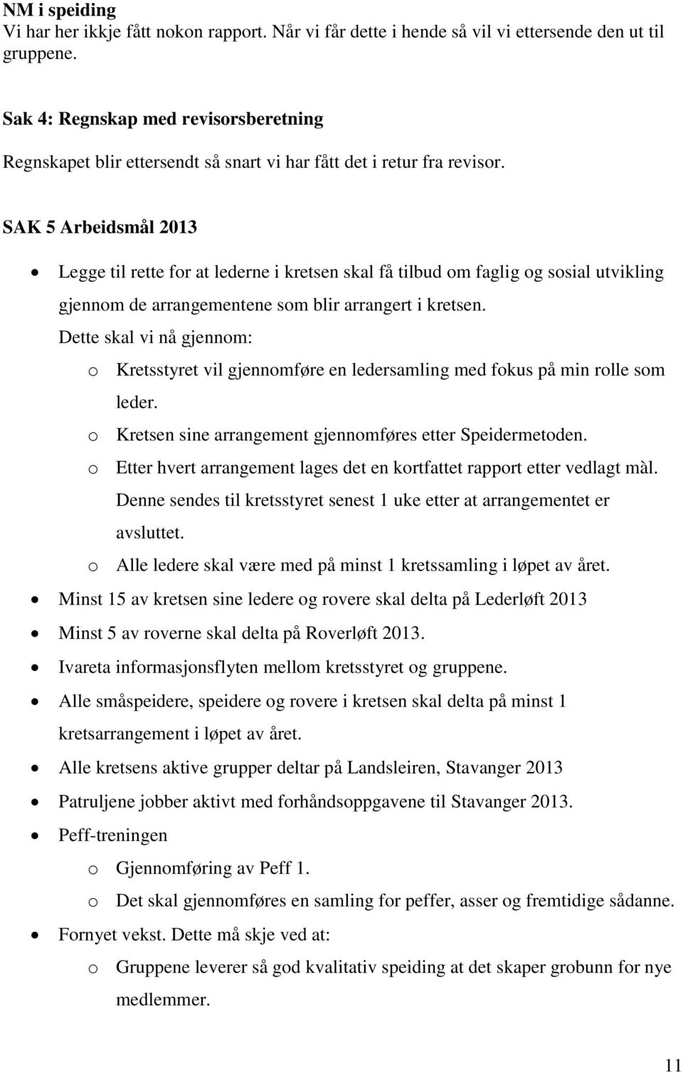 SAK 5 Arbeidsmål 2013 Legge til rette for at lederne i kretsen skal få tilbud om faglig og sosial utvikling gjennom de arrangementene som blir arrangert i kretsen.