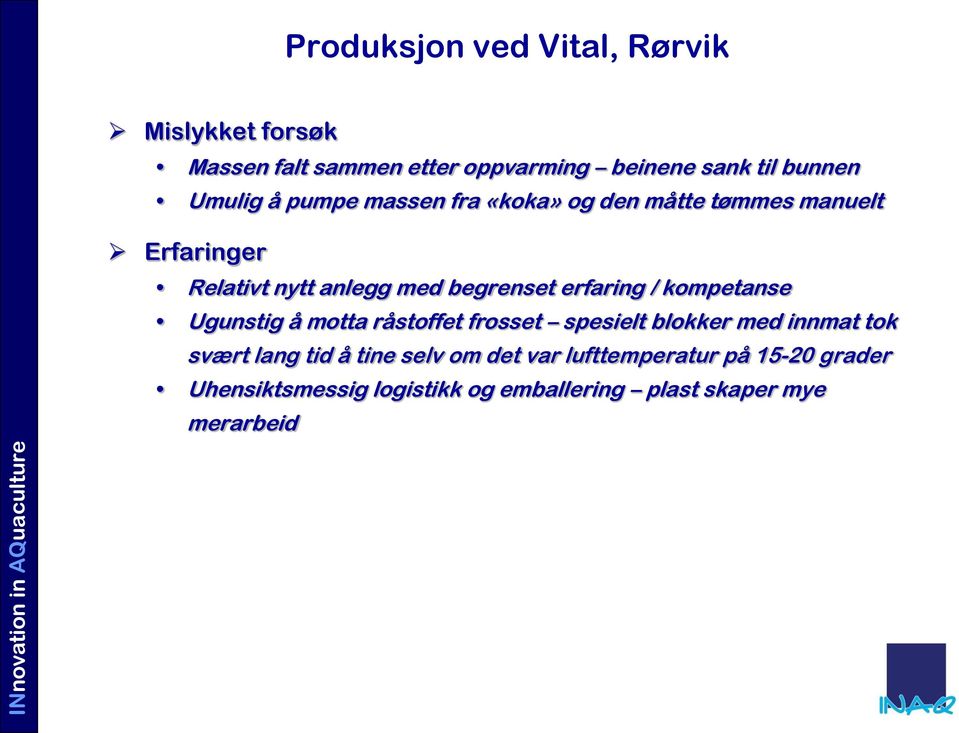 erfaring / kompetanse Ugunstig å motta råstoffet frosset spesielt blokker med innmat tok svært lang tid å