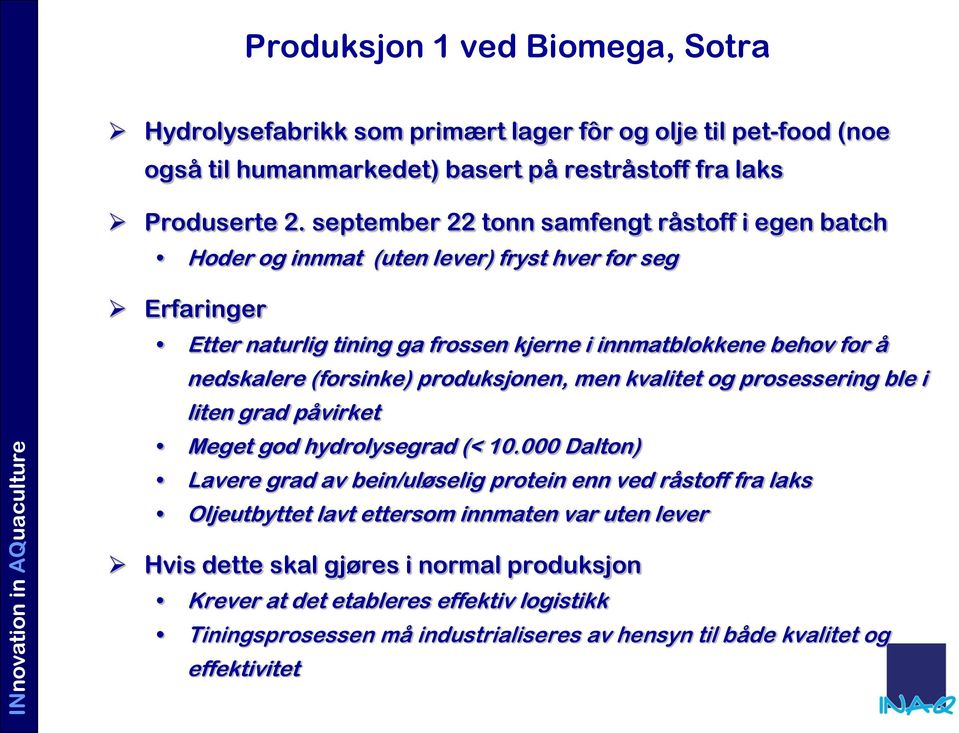 (forsinke) produksjonen, men kvalitet og prosessering ble i liten grad påvirket Meget god hydrolysegrad (< 10.