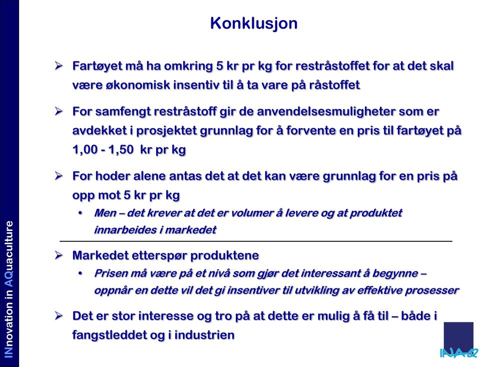 pris på opp mot 5 kr pr kg Men det krever at det er volumer å levere og at produktet innarbeides i markedet Markedet etterspør produktene Prisen må være på et nivå som gjør det