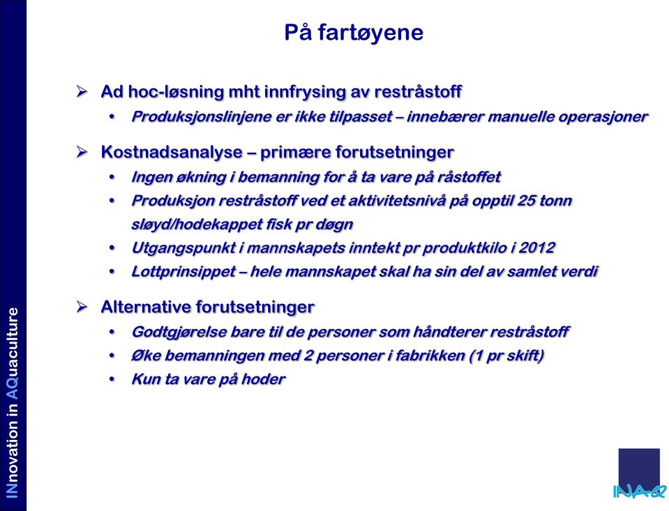 sløyd/hodekappet fisk pr døgn Utgangspunkt i mannskapets inntekt pr produktkilo i 2012 Lottprinsippet hele mannskapet skal ha sin del av samlet