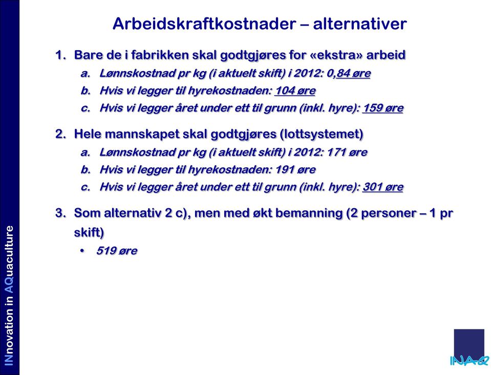 Hvis vi legger året under ett til grunn (inkl. hyre): 159 øre 2. Hele mannskapet skal godtgjøres (lottsystemet) a.