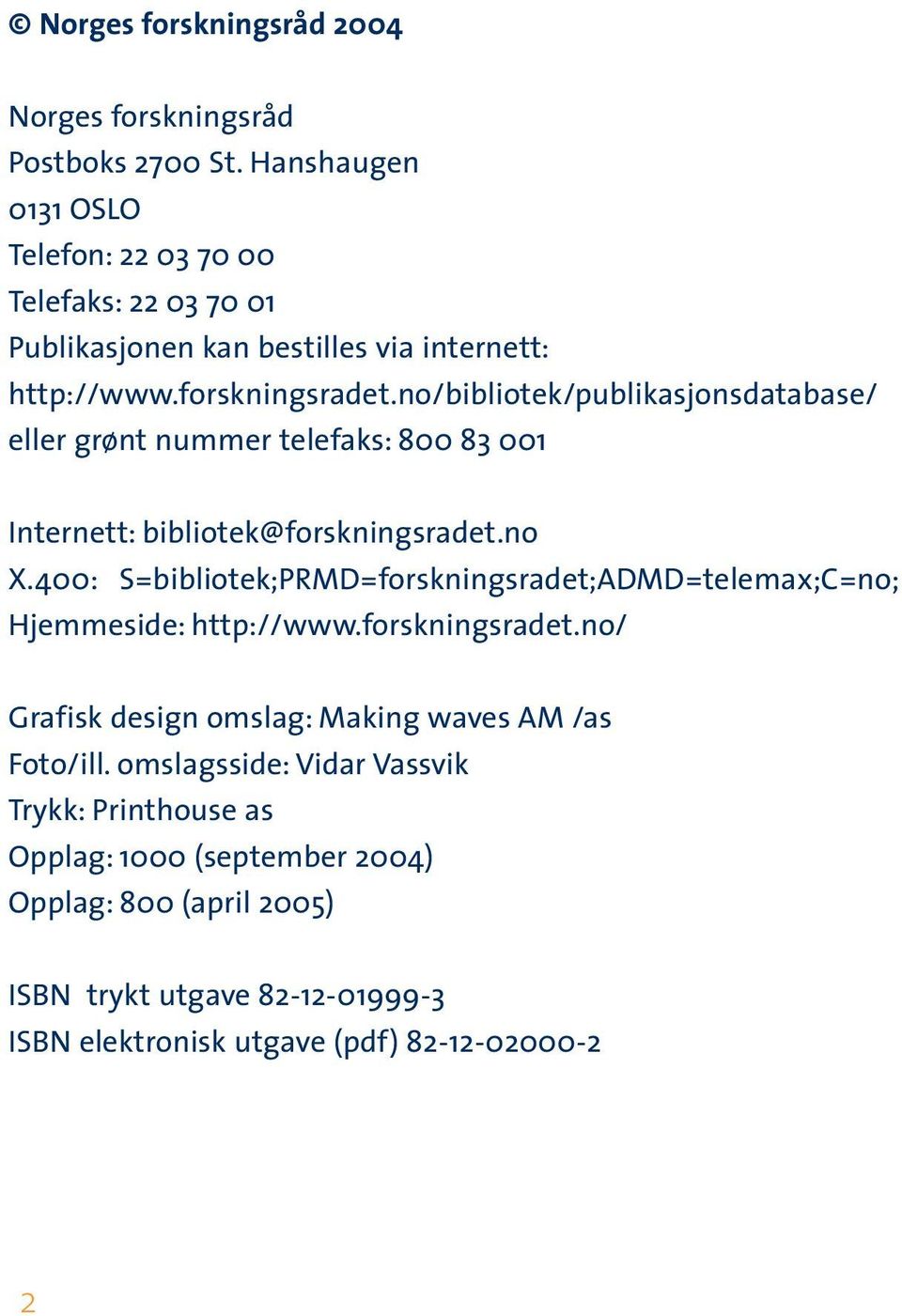 no/bibliotek/publikasjonsdatabase/ eller grønt nummer telefaks: 800 83 001 Internett: bibliotek@forskningsradet.no X.