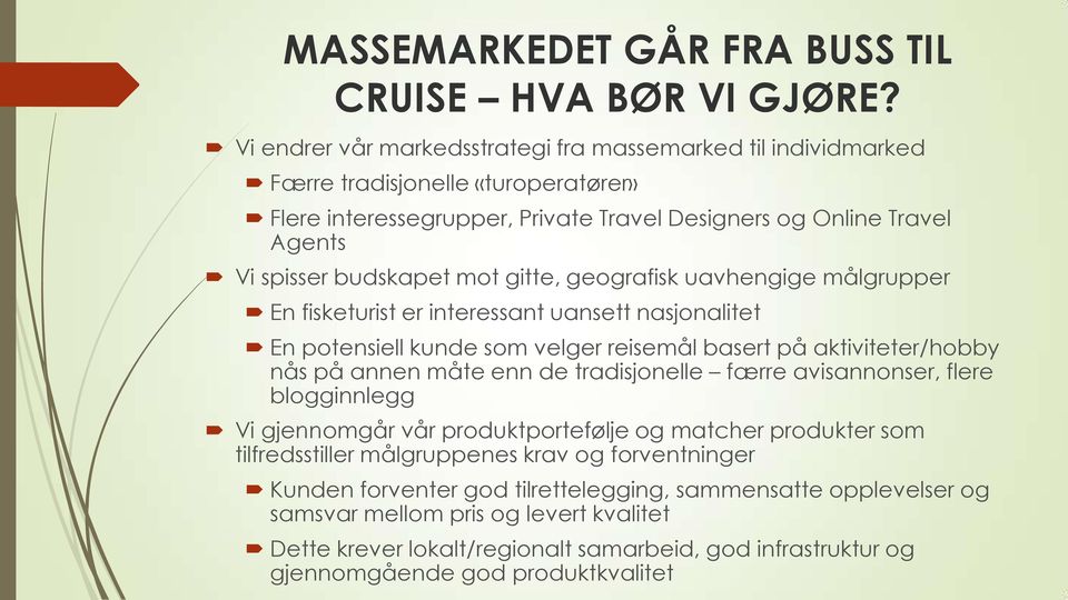 gitte, geografisk uavhengige målgrupper En fisketurist er interessant uansett nasjonalitet En potensiell kunde som velger reisemål basert på aktiviteter/hobby nås på annen måte enn de tradisjonelle