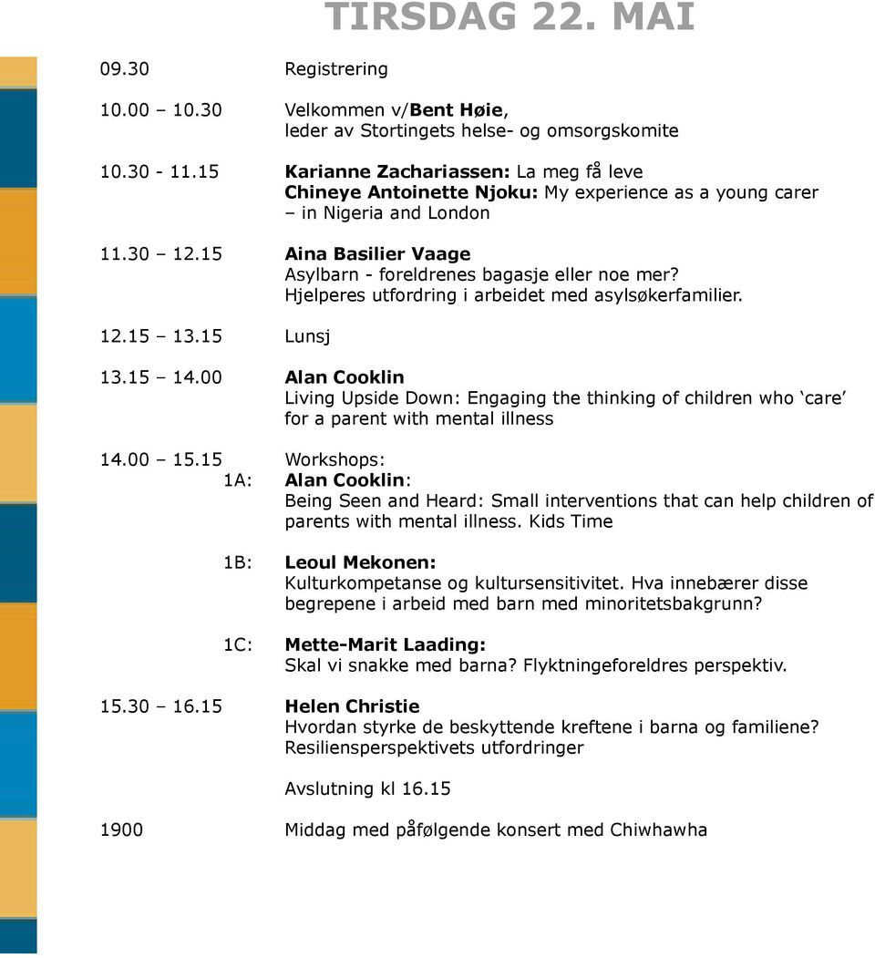 hjelperes utfordring i arbeidet med asylsøkerfamilier. 12.15 13.15 lunsj 13.15 14.00 Alan Cooklin living Upside Down: Engaging the thinking of children who care for a parent with mental illness 14.