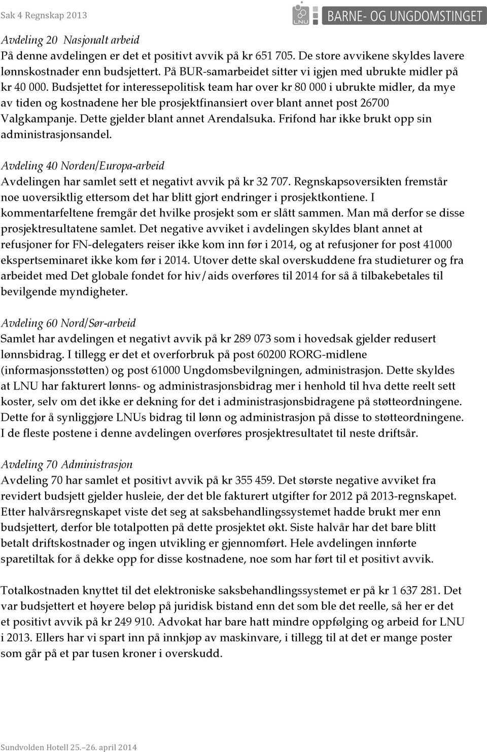 Budsjettet for interessepolitisk team har over kr 80 000 i ubrukte midler, da mye av tiden og kostnadene her ble prosjektfinansiert over blant annet post 26700 Valgkampanje.