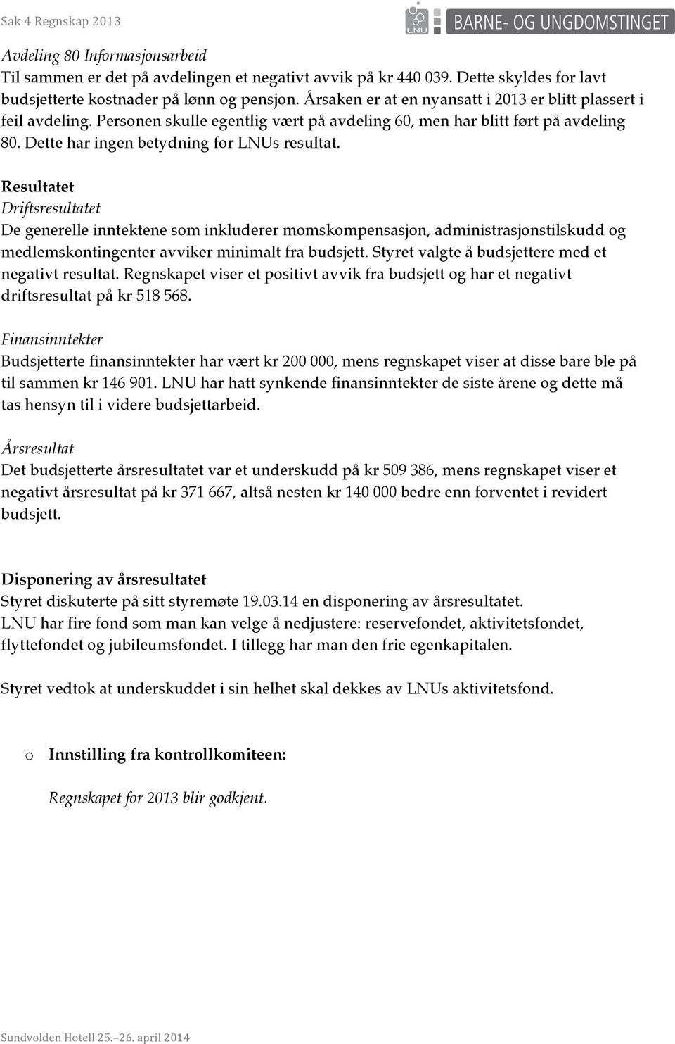 Resultatet Driftsresultatet De generelle inntektene som inkluderer momskompensasjon, administrasjonstilskudd og medlemskontingenter avviker minimalt fra budsjett.