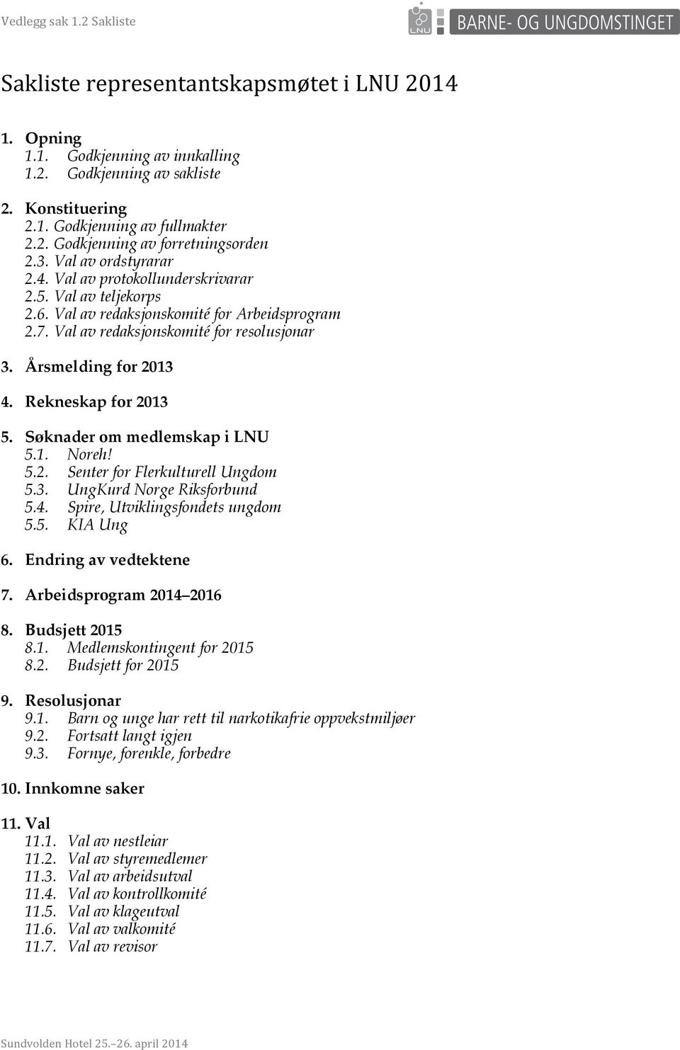 Rekneskap for 2013 5. Søknader om medlemskap i LNU 5.1. Noreh! 5.2. Senter for Flerkulturell Ungdom 5.3. UngKurd Norge Riksforbund 5.4. Spire, Utviklingsfondets ungdom 5.5. KIA Ung 6.