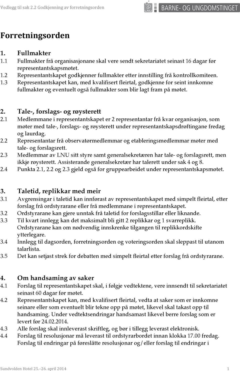 1 Medlemmane i representantskapet er 2 representantar frå kvar organisasjon, som møter med tale-, forslags- og røysterett under representantskapsdrøftingane fredag og laurdag. 2.2 Representantar frå observatørmedlemmar og etableringsmedlemmar møter med tale- og forslagsrett.