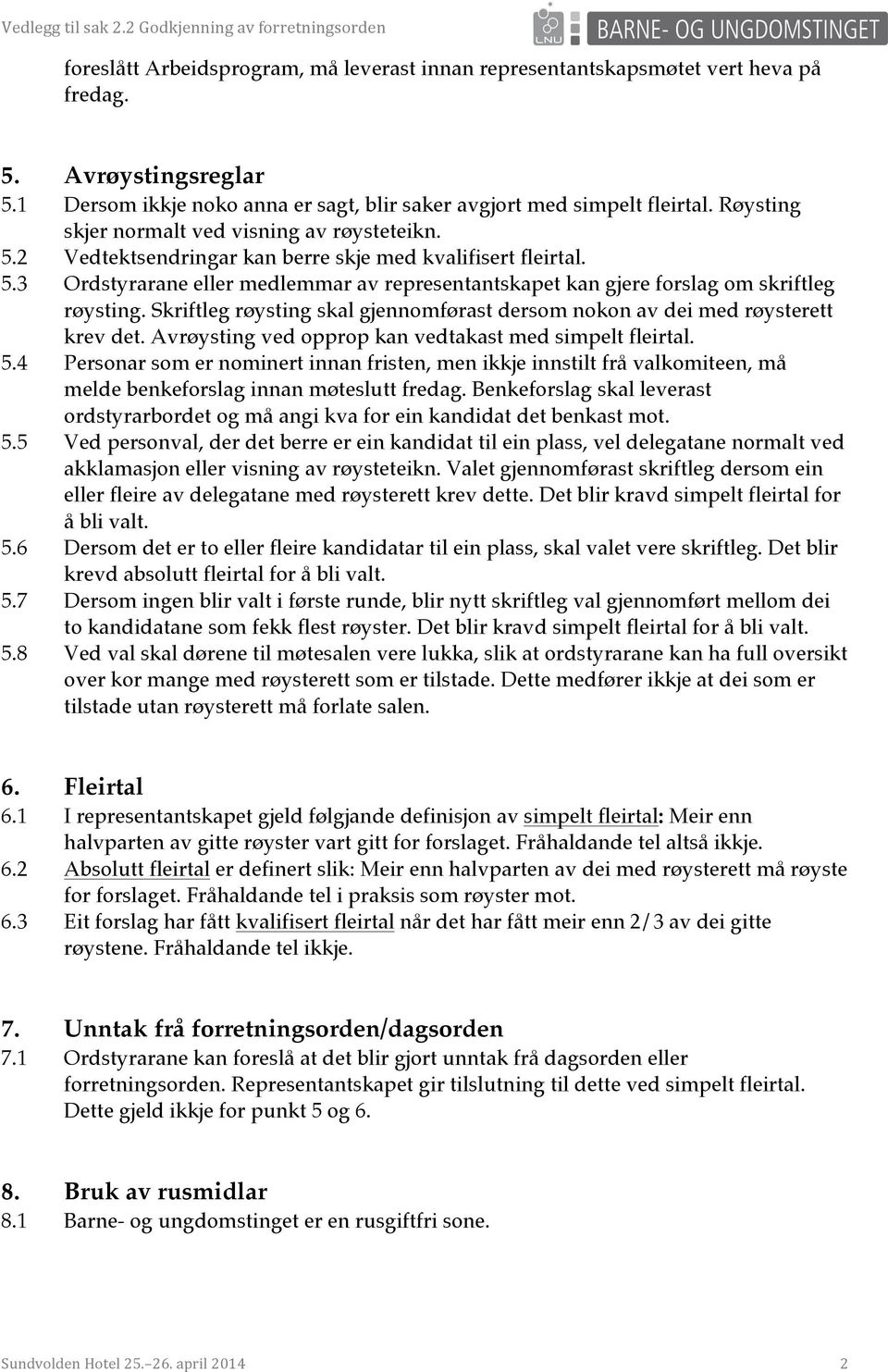 2 Vedtektsendringar kan berre skje med kvalifisert fleirtal. 5.3 Ordstyrarane eller medlemmar av representantskapet kan gjere forslag om skriftleg røysting.