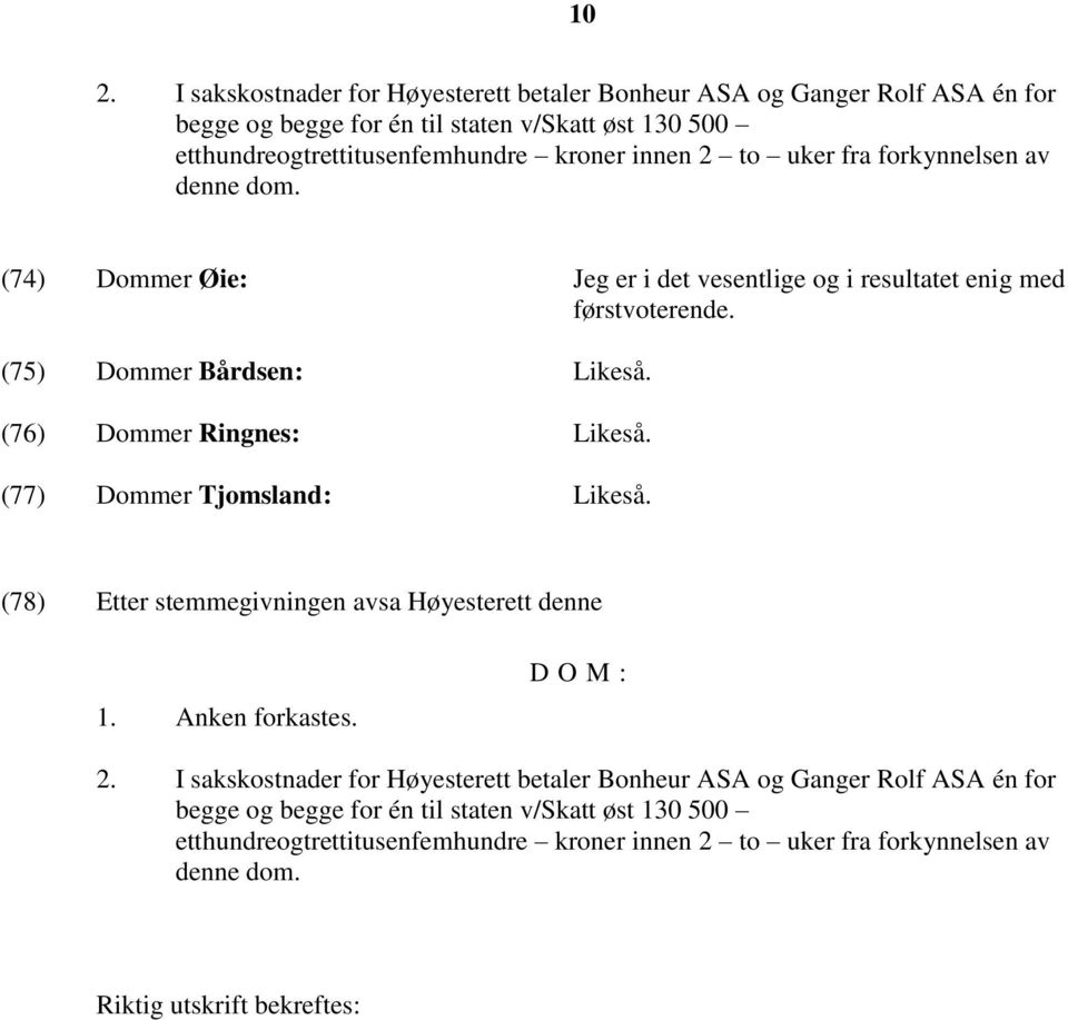 (76) Dommer Ringnes: Likeså. (77) Dommer Tjomsland: Likeså. (78) Etter stemmegivningen avsa Høyesterett denne 1. Anken forkastes. DOM: 2.