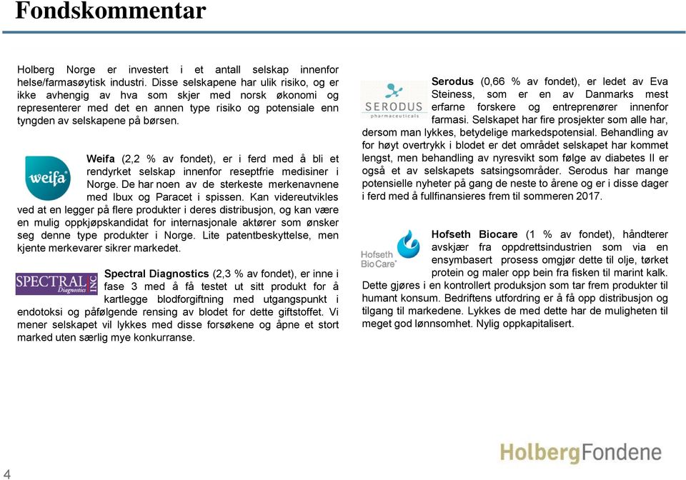 Weifa (2,2 % av fondet), er i ferd med å bli et rendyrket selskap innenfor reseptfrie medisiner i Norge. De har noen av de sterkeste merkenavnene med Ibux og Paracet i spissen.