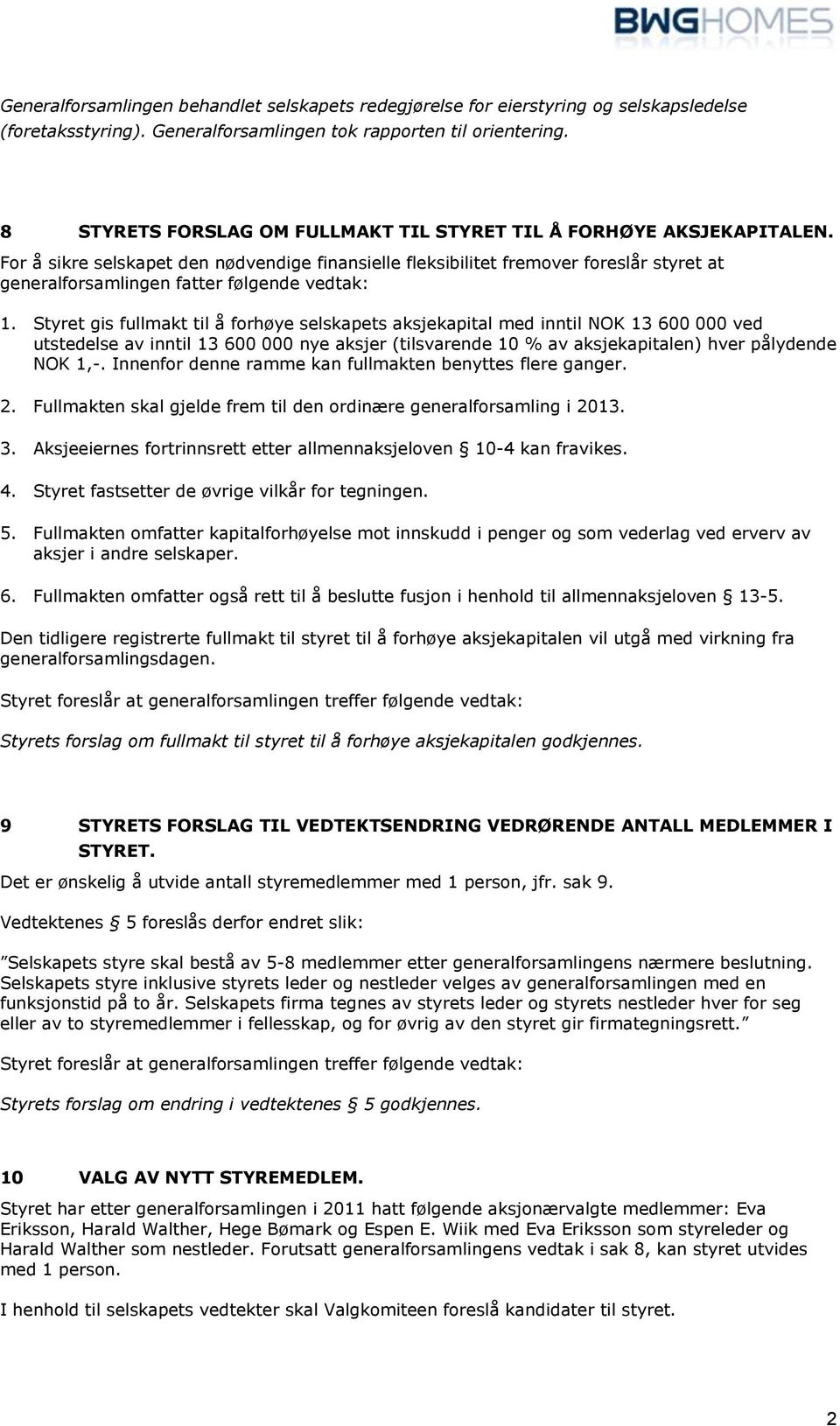 For å sikre selskapet den nødvendige finansielle fleksibilitet fremover foreslår styret at generalforsamlingen fatter følgende vedtak: 1.