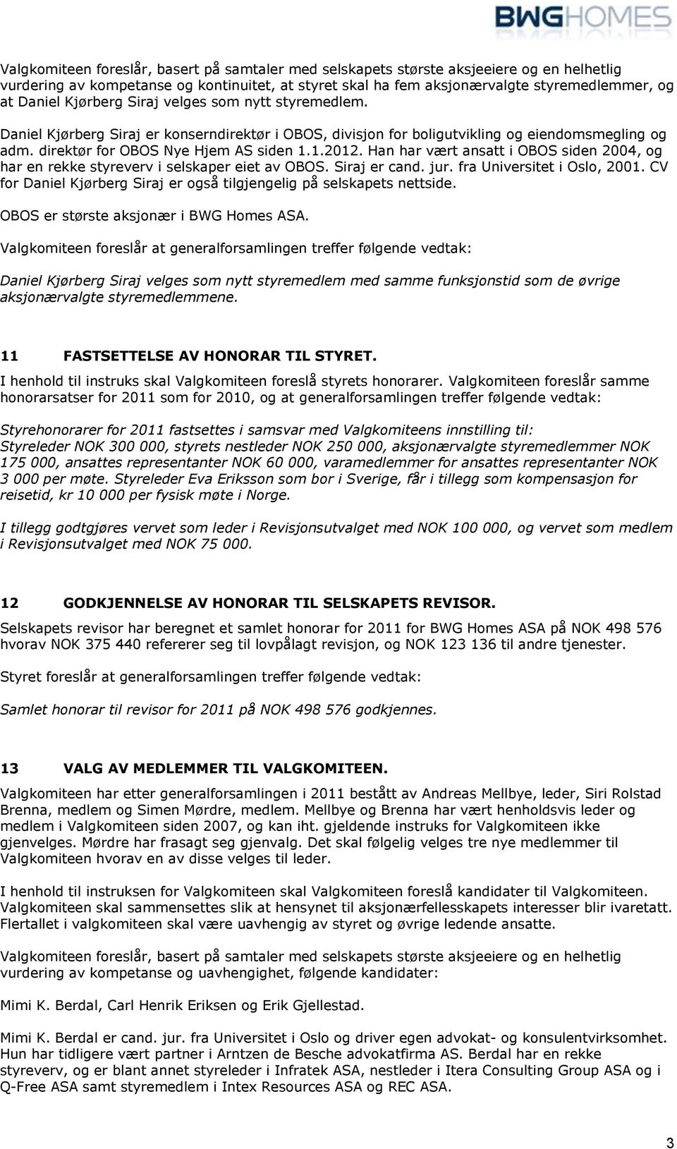 Han har vært ansatt i OBOS siden 2004, og har en rekke styreverv i selskaper eiet av OBOS. Siraj er cand. jur. fra Universitet i Oslo, 2001.