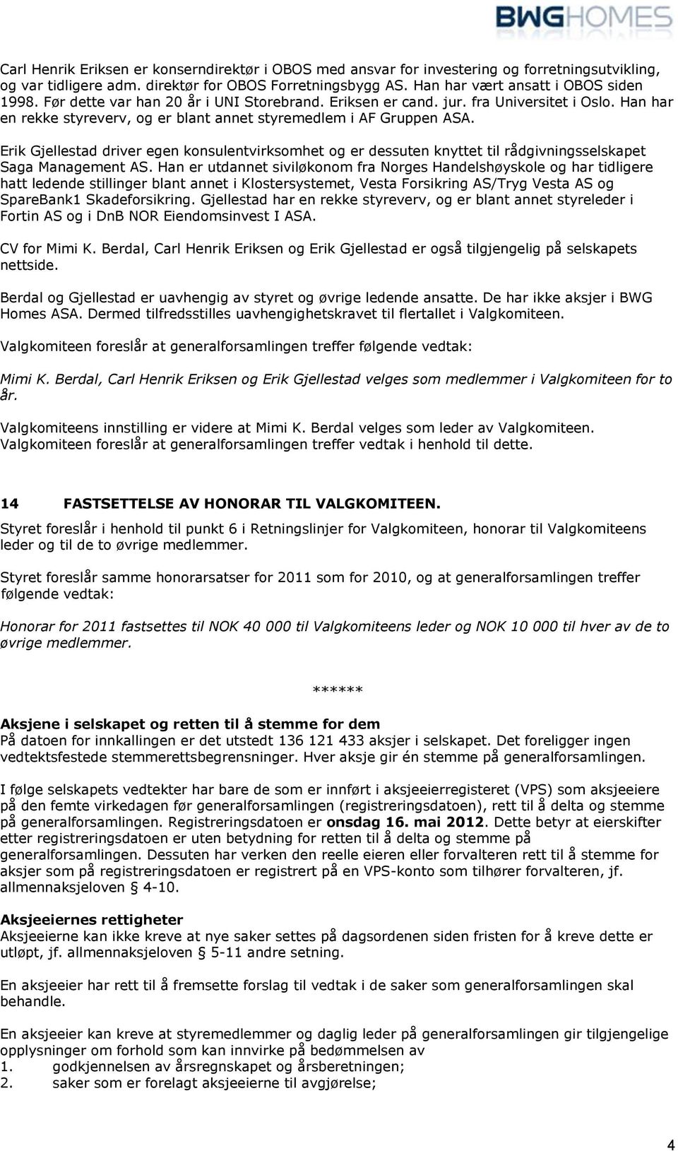 Erik Gjellestad driver egen konsulentvirksomhet og er dessuten knyttet til rådgivningsselskapet Saga Management AS.