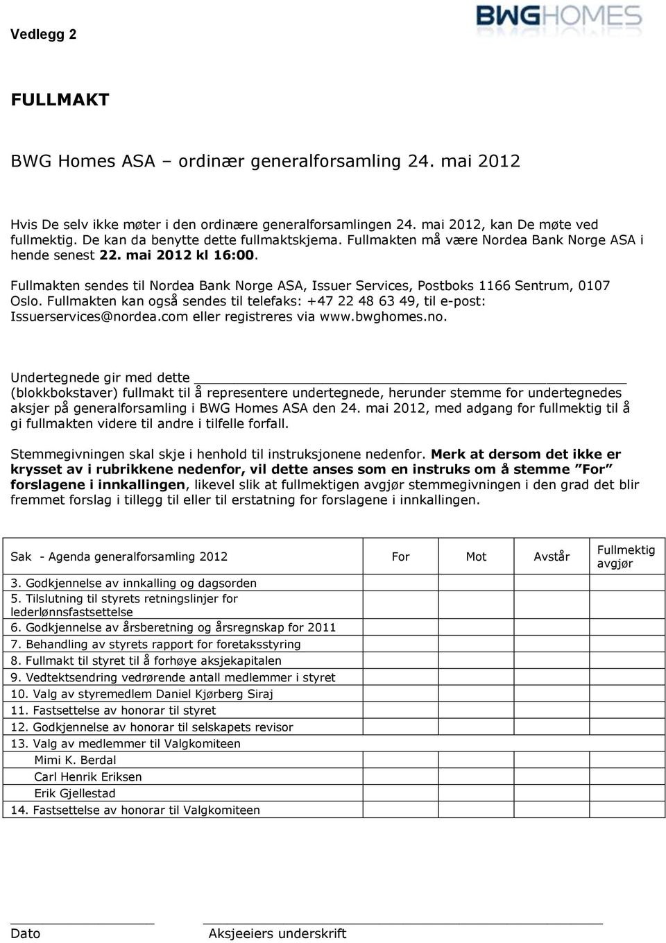 Fullmakten sendes til Nordea Bank Norge ASA, Issuer Services, Postboks 1166 Sentrum, 0107 Oslo. Fullmakten kan også sendes til telefaks: +47 22 48 63 49, til e-post: Issuerservices@nordea.