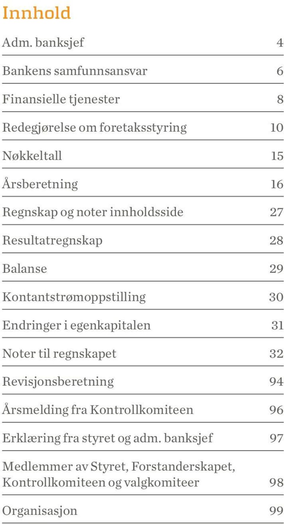 Årsberetning 16 Regnskap og noter innholdsside 27 Resultatregnskap 28 Balanse 29 Kontantstrømoppstilling 30 Endringer