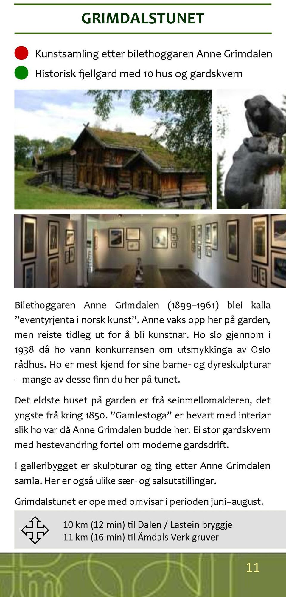 Ho er mest kjend for sine barne- og dyreskulpturar mange av desse finn du her på tunet. Det eldste huset på garden er frå seinmellomalderen, det yngste frå kring 1850.