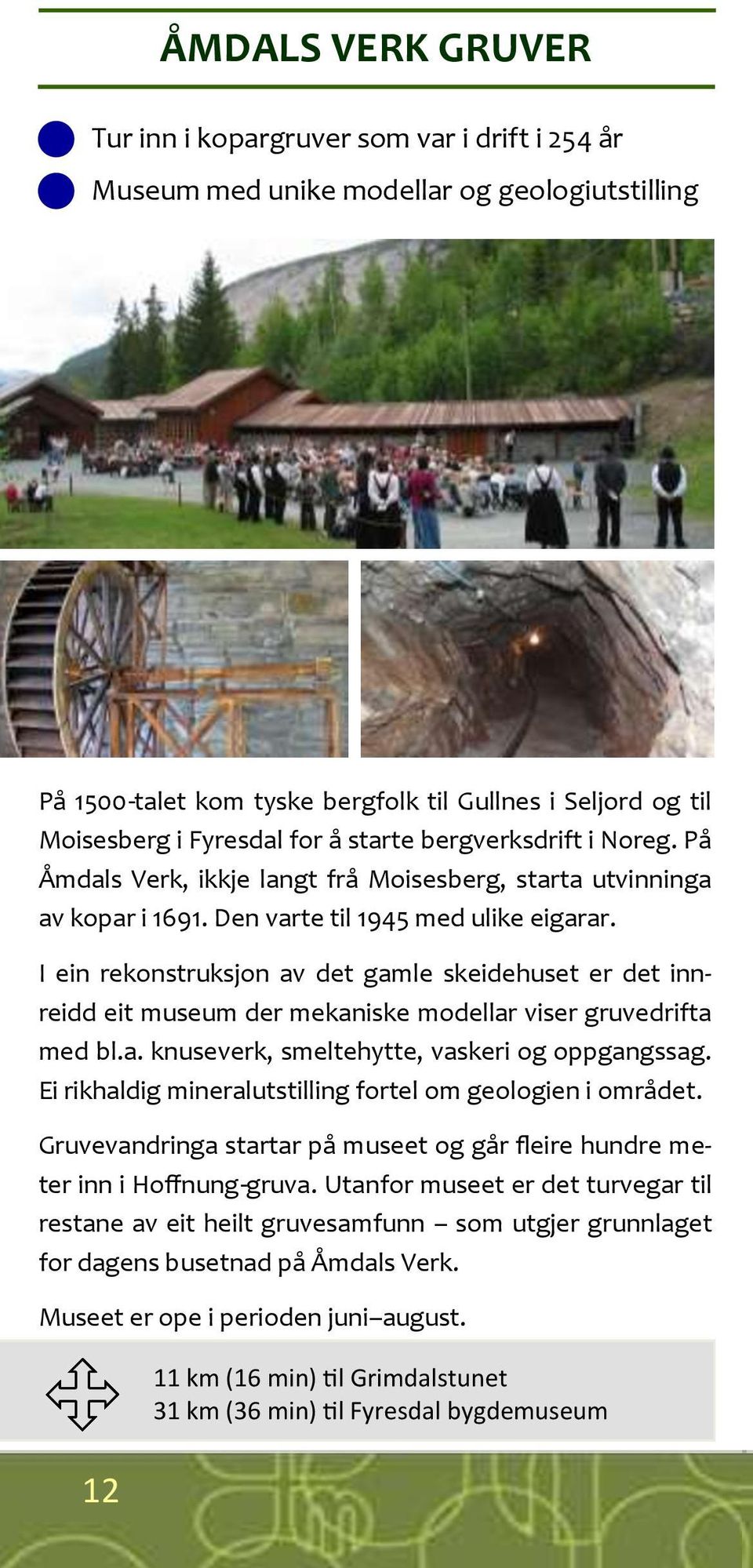 I ein rekonstruksjon av det gamle skeidehuset er det innreidd eit museum der mekaniske modellar viser gruvedrifta med bl.a. knuseverk, smeltehytte, vaskeri og oppgangssag.