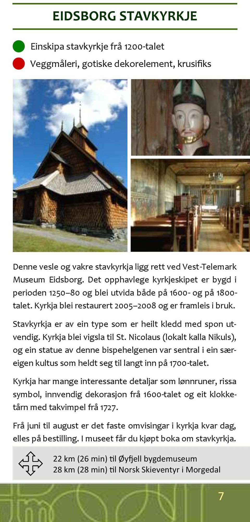 Stavkyrkja er av ein type som er heilt kledd med spon utvendig. Kyrkja blei vigsla til St.