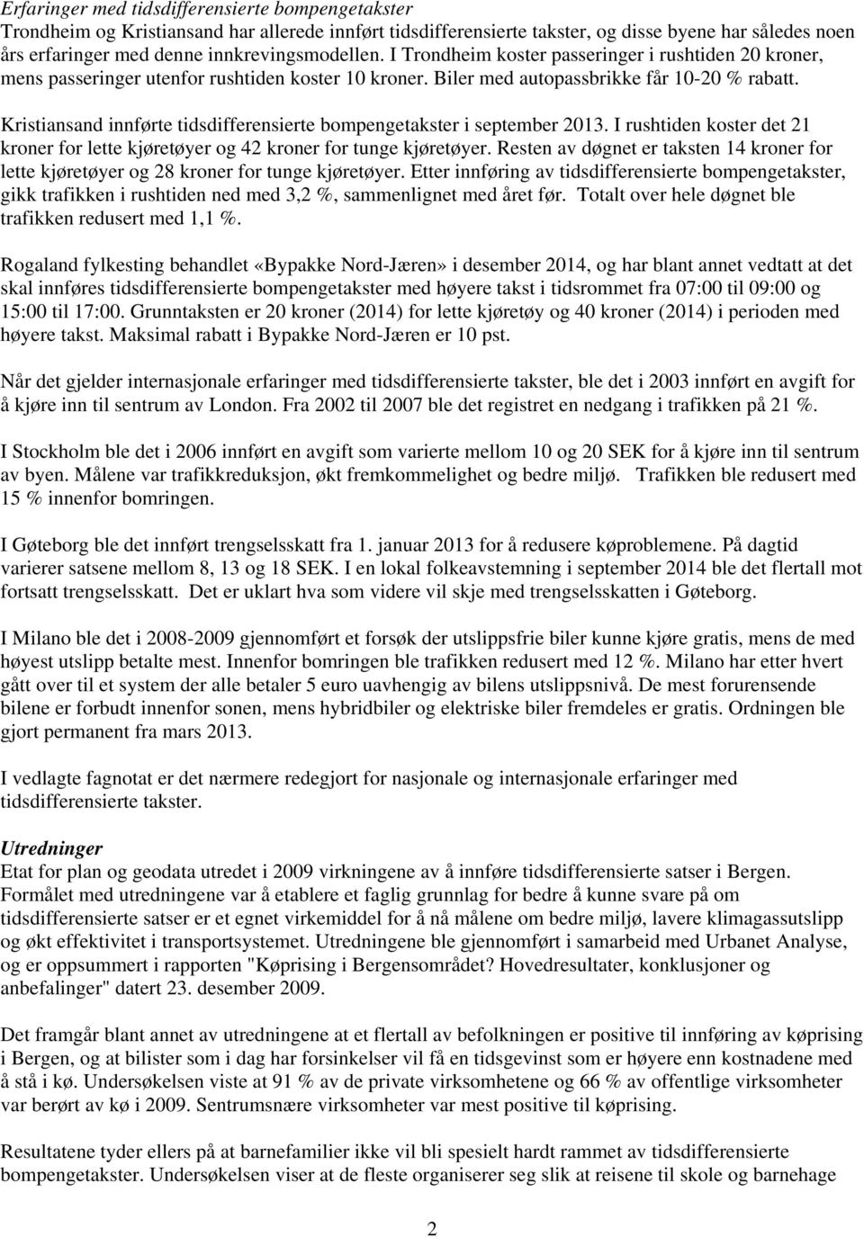 Kristiansand innførte tidsdifferensierte bompengetakster i september 2013. I rushtiden koster det 21 kroner for lette kjøretøyer og 42 kroner for tunge kjøretøyer.