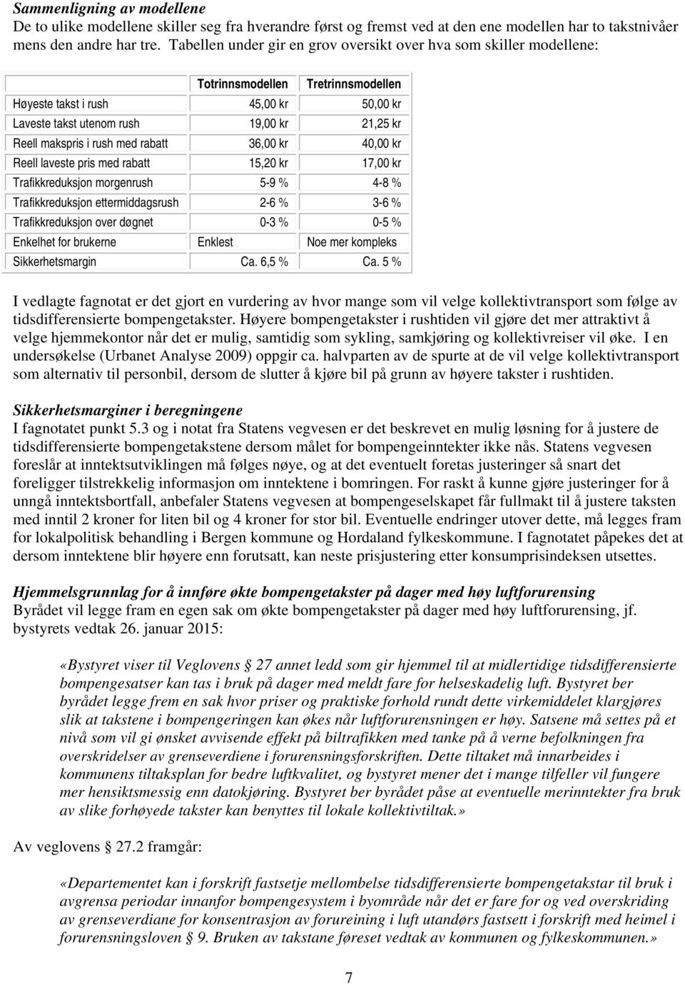 makspris i rush med rabatt 36,00 kr 40,00 kr Reell laveste pris med rabatt 15,20 kr 17,00 kr Trafikkreduksjon morgenrush 5-9 % 4-8 % Trafikkreduksjon ettermiddagsrush 2-6 % 3-6 % Trafikkreduksjon