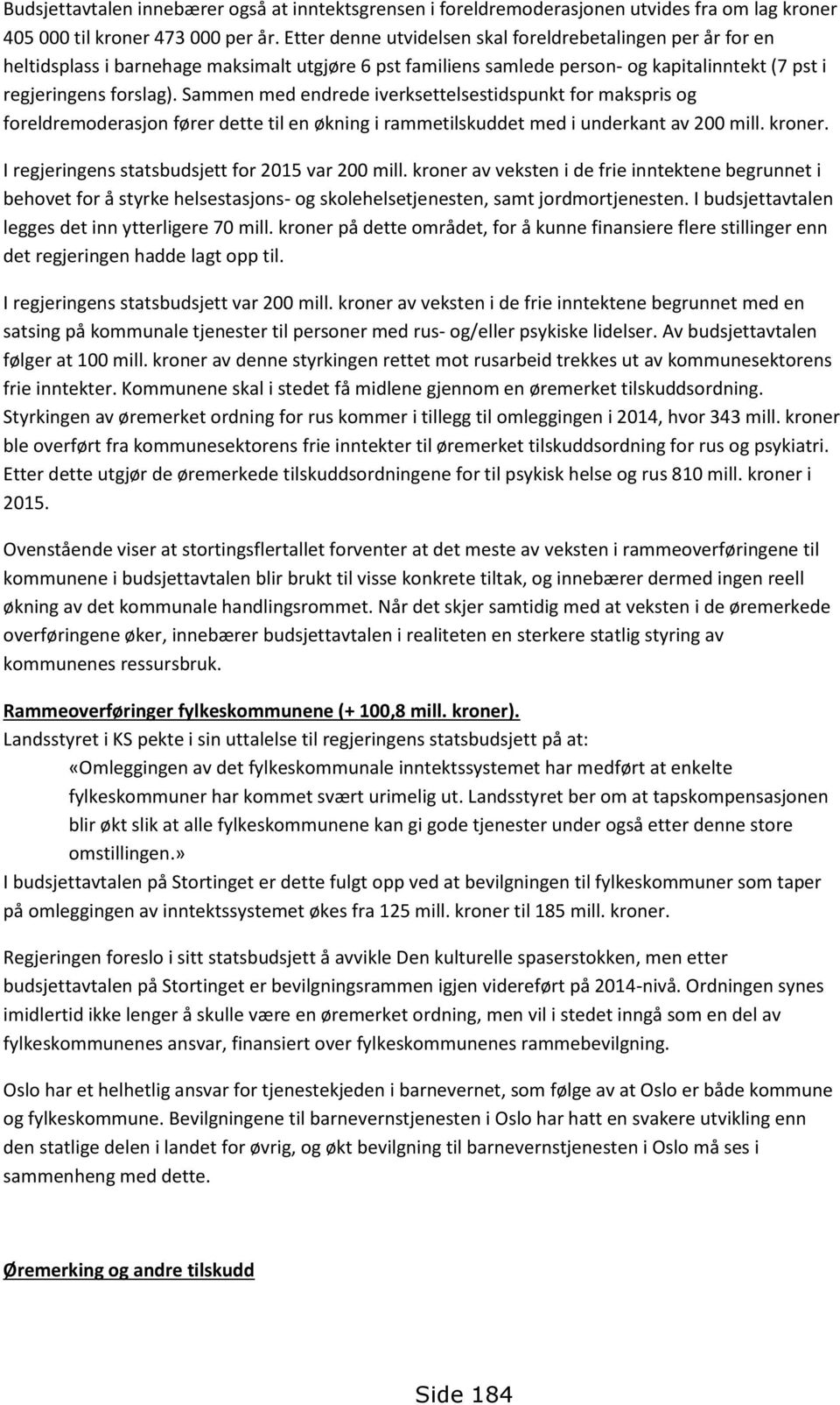 Sammen med endrede iverksettelsestidspunkt for makspris og foreldremoderasjon fører dette til en økning i rammetilskuddet med i underkant av 200 mill. kroner.