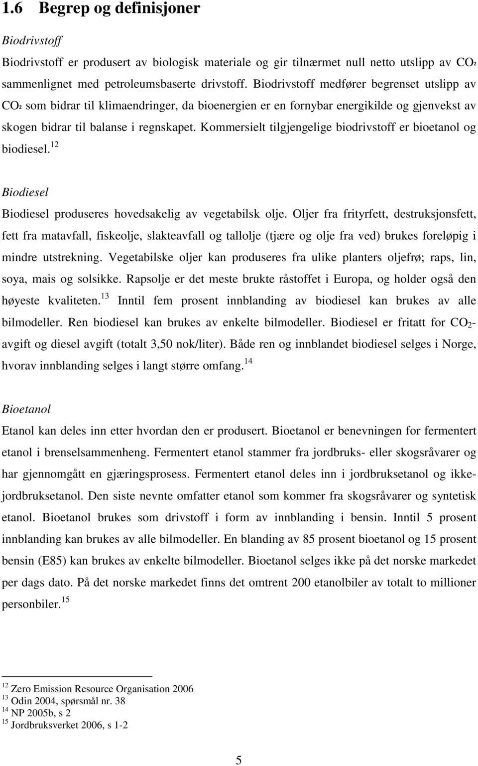 Kommersielt tilgjengelige biodrivstoff er bioetanol og biodiesel. 12 Biodiesel Biodiesel produseres hovedsakelig av vegetabilsk olje.