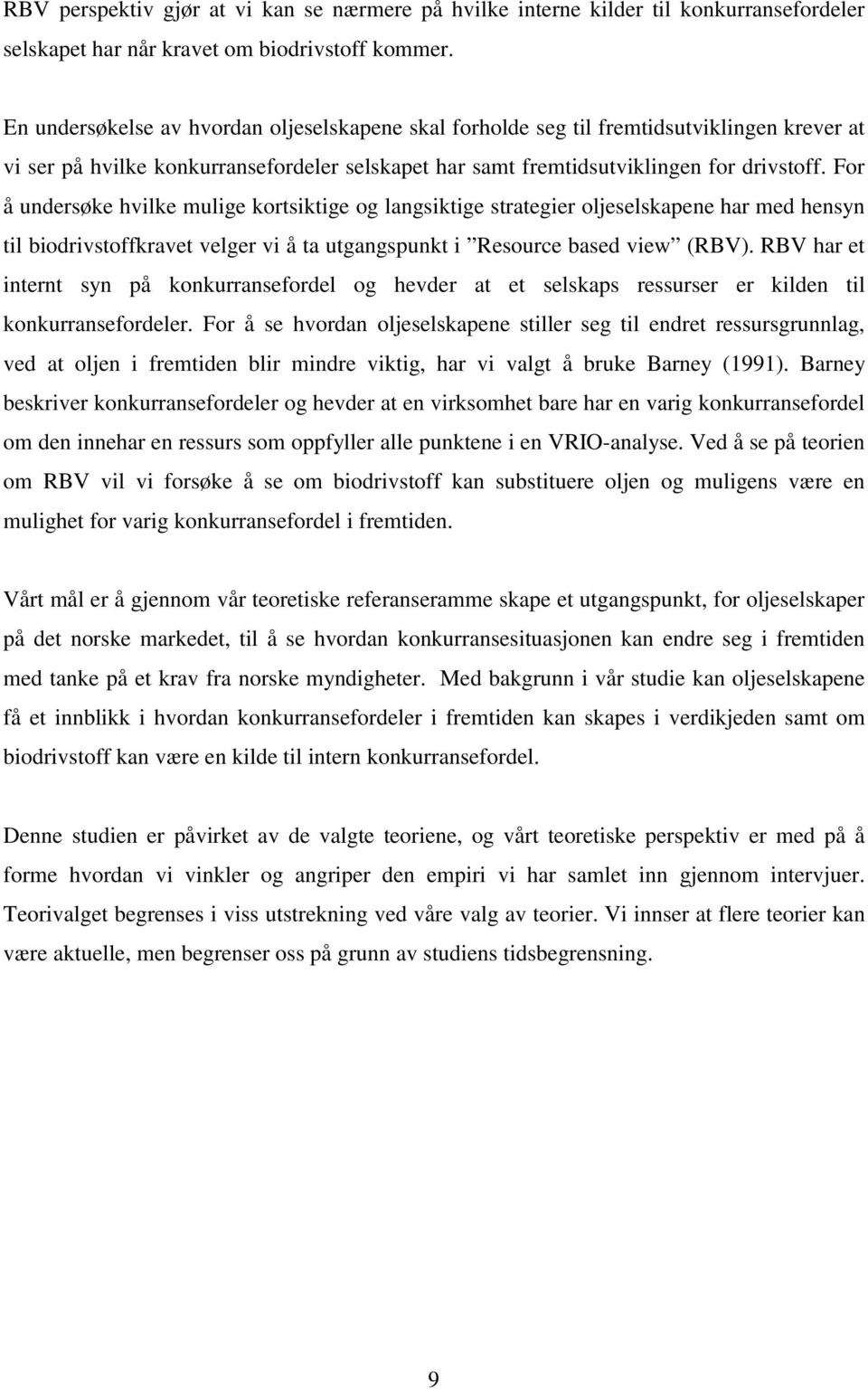 For å undersøke hvilke mulige kortsiktige og langsiktige strategier oljeselskapene har med hensyn til biodrivstoffkravet velger vi å ta utgangspunkt i Resource based view (RBV).