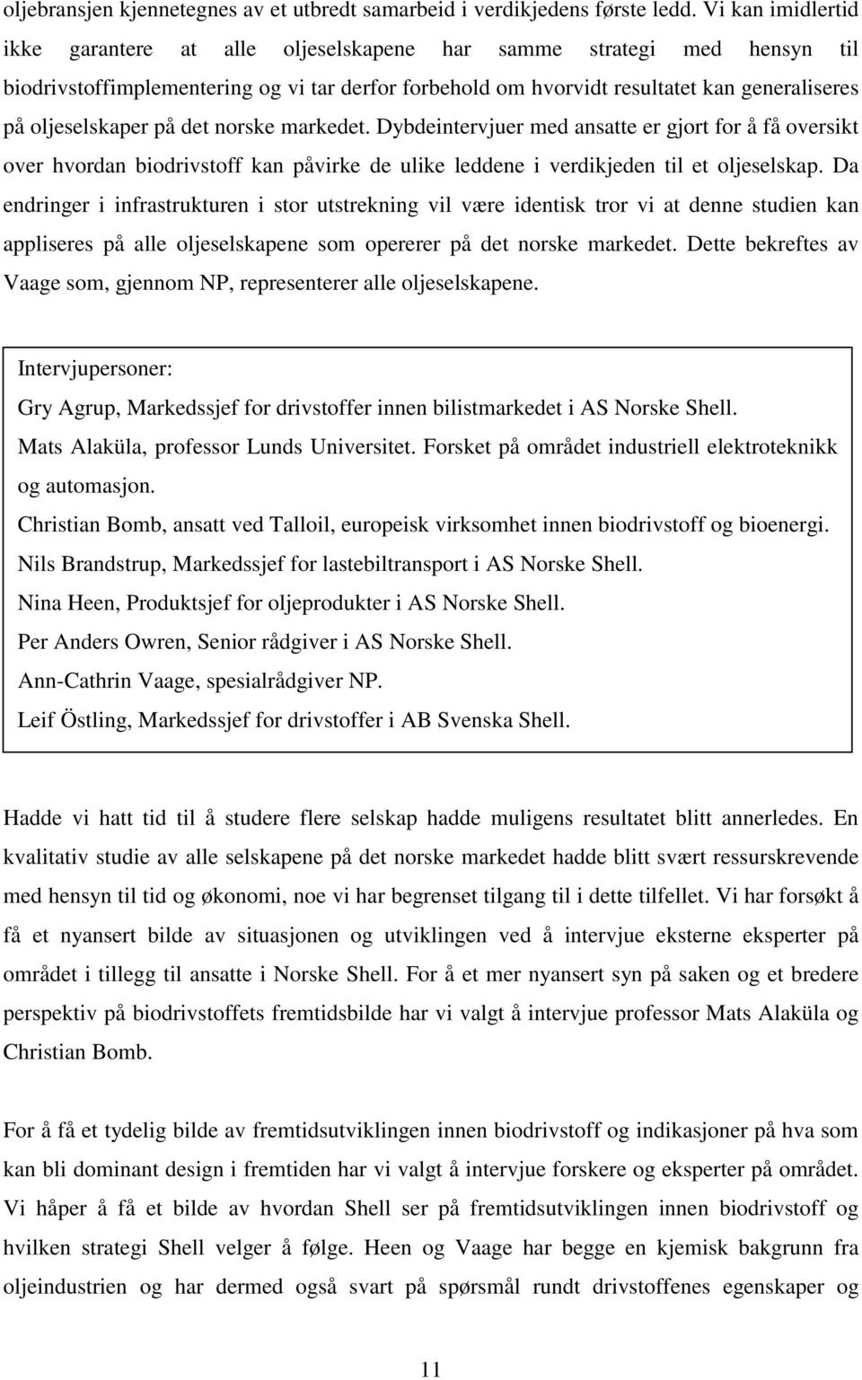 oljeselskaper på det norske markedet. Dybdeintervjuer med ansatte er gjort for å få oversikt over hvordan biodrivstoff kan påvirke de ulike leddene i verdikjeden til et oljeselskap.