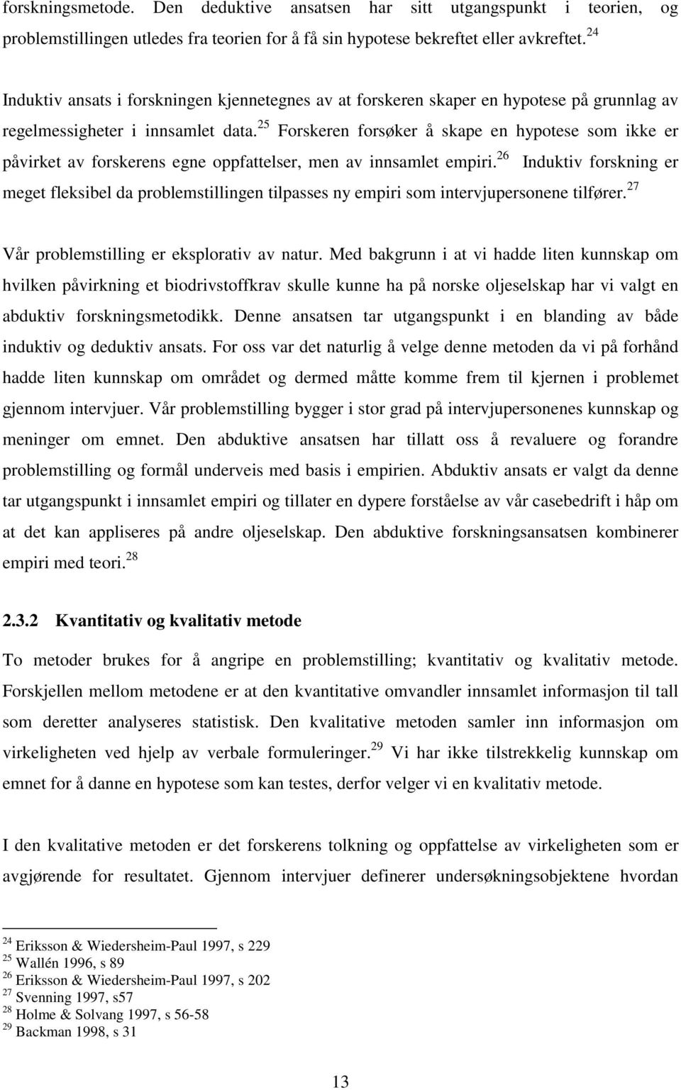 25 Forskeren forsøker å skape en hypotese som ikke er påvirket av forskerens egne oppfattelser, men av innsamlet empiri.