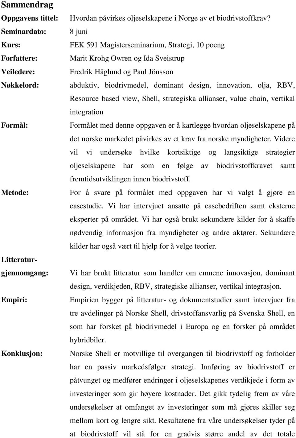 8 juni FEK 591 Magisterseminarium, Strategi, 10 poeng Marit Krohg Owren og Ida Sveistrup Fredrik Häglund og Paul Jönsson abduktiv, biodrivmedel, dominant design, innovation, olja, RBV, Resource based