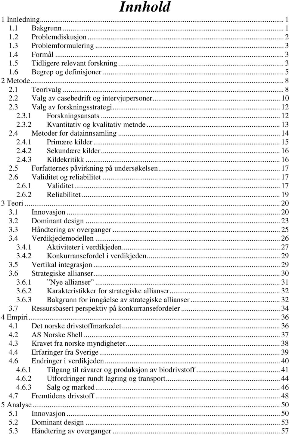 4 Metoder for datainnsamling... 14 2.4.1 Primære kilder... 15 2.4.2 Sekundære kilder... 16 2.4.3 Kildekritikk... 16 2.5 Forfatternes påvirkning på undersøkelsen... 17 2.6 Validitet og reliabilitet.