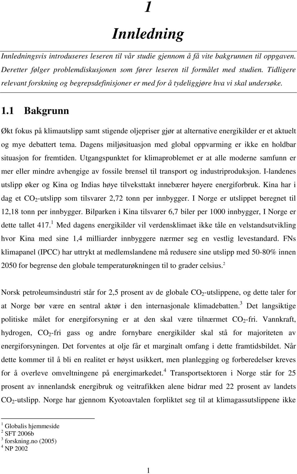 1 Bakgrunn Økt fokus på klimautslipp samt stigende oljepriser gjør at alternative energikilder er et aktuelt og mye debattert tema.