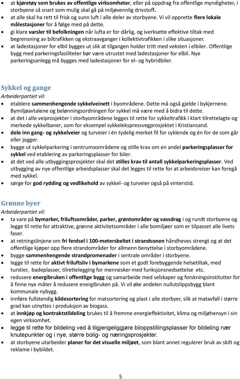 gi klare varsler til befolkningen når lufta er for dårlig, og iverksette effektive tiltak med begrensning av biltrafikken og ekstraavganger i kollektivtrafikken i slike situasjoner.