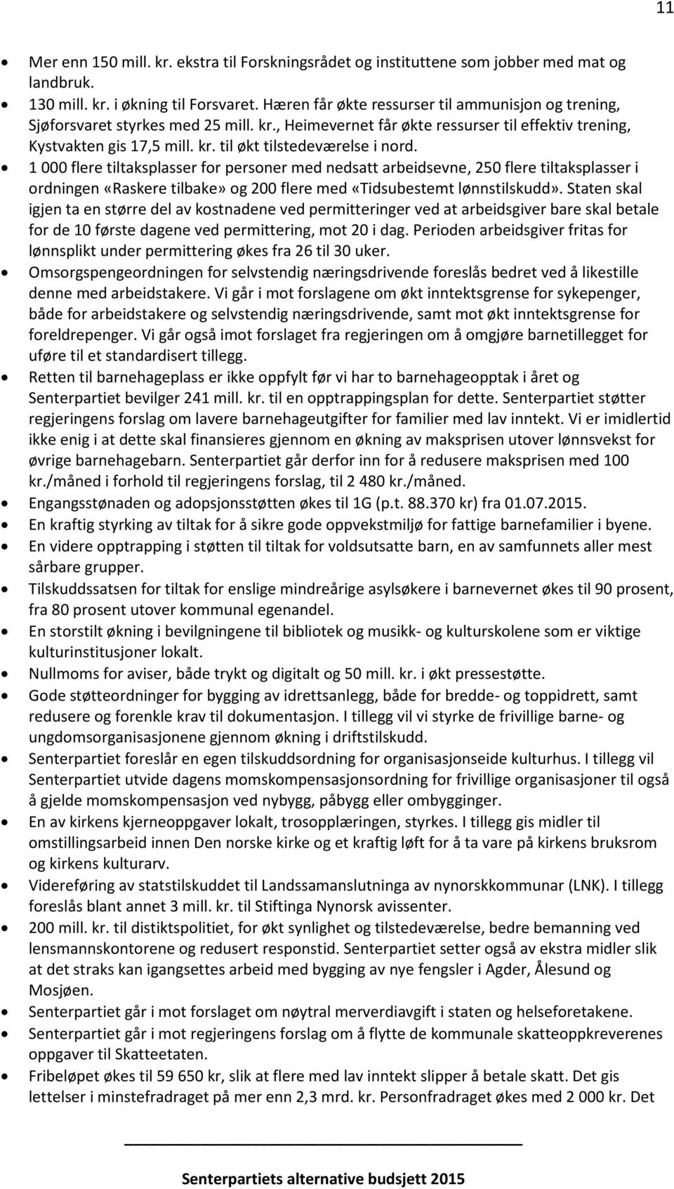 1 000 flere tiltaksplasser for personer med nedsatt arbeidsevne, 250 flere tiltaksplasser i ordningen «Raskere tilbake» og 200 flere med «Tidsubestemt lønnstilskudd».