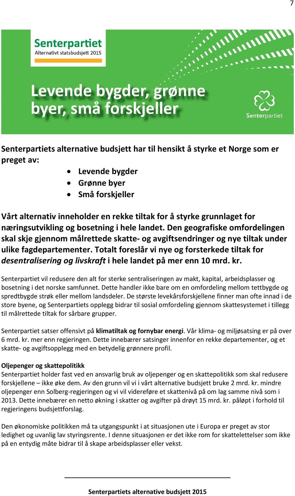 Totalt foreslår vi nye og forsterkede tiltak for desentralisering og livskraft i hele landet på mer enn 10 mrd. kr.