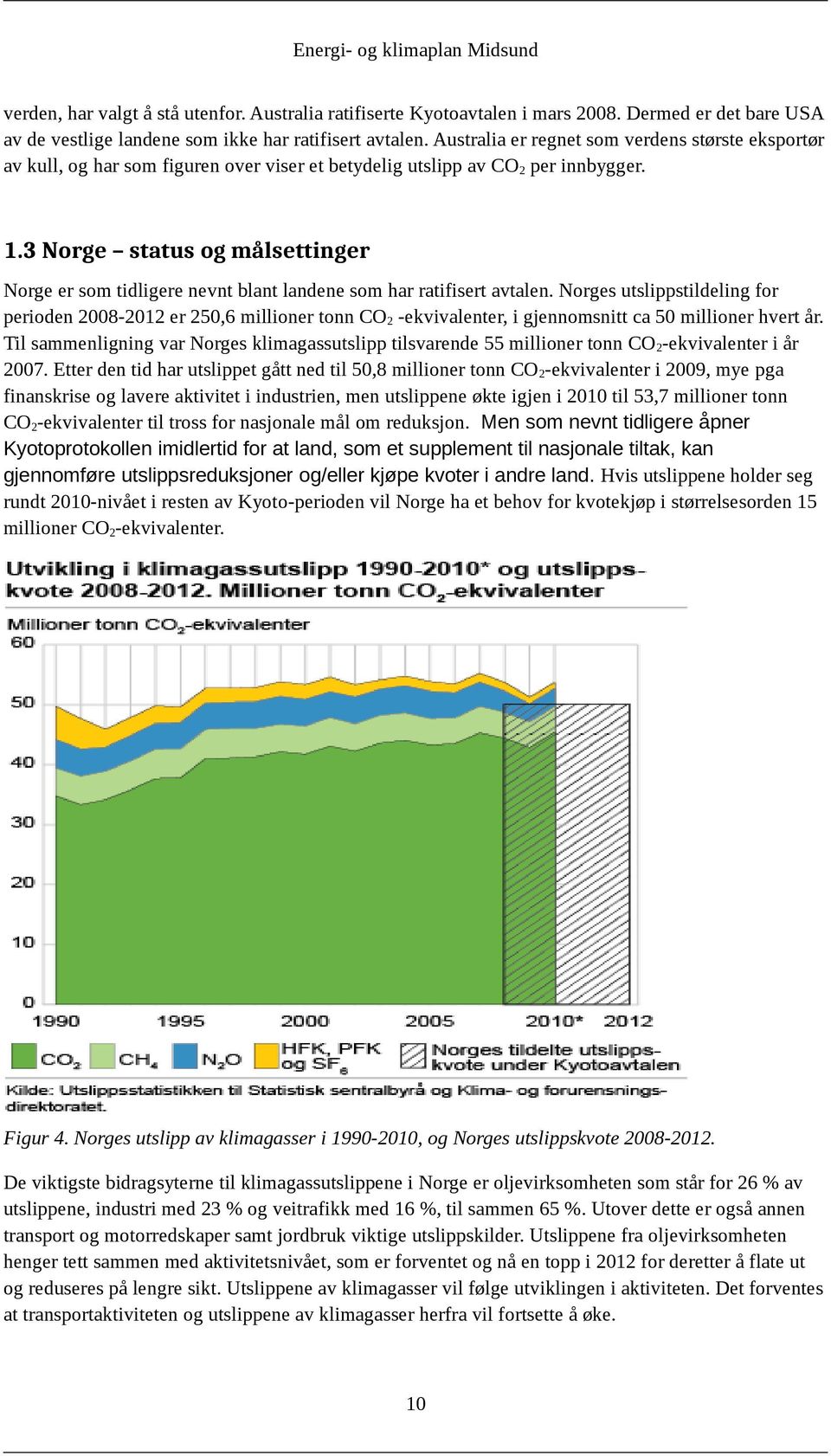 3 Norge status og målsettinger Norge er som tidligere nevnt blant landene som har ratifisert avtalen.