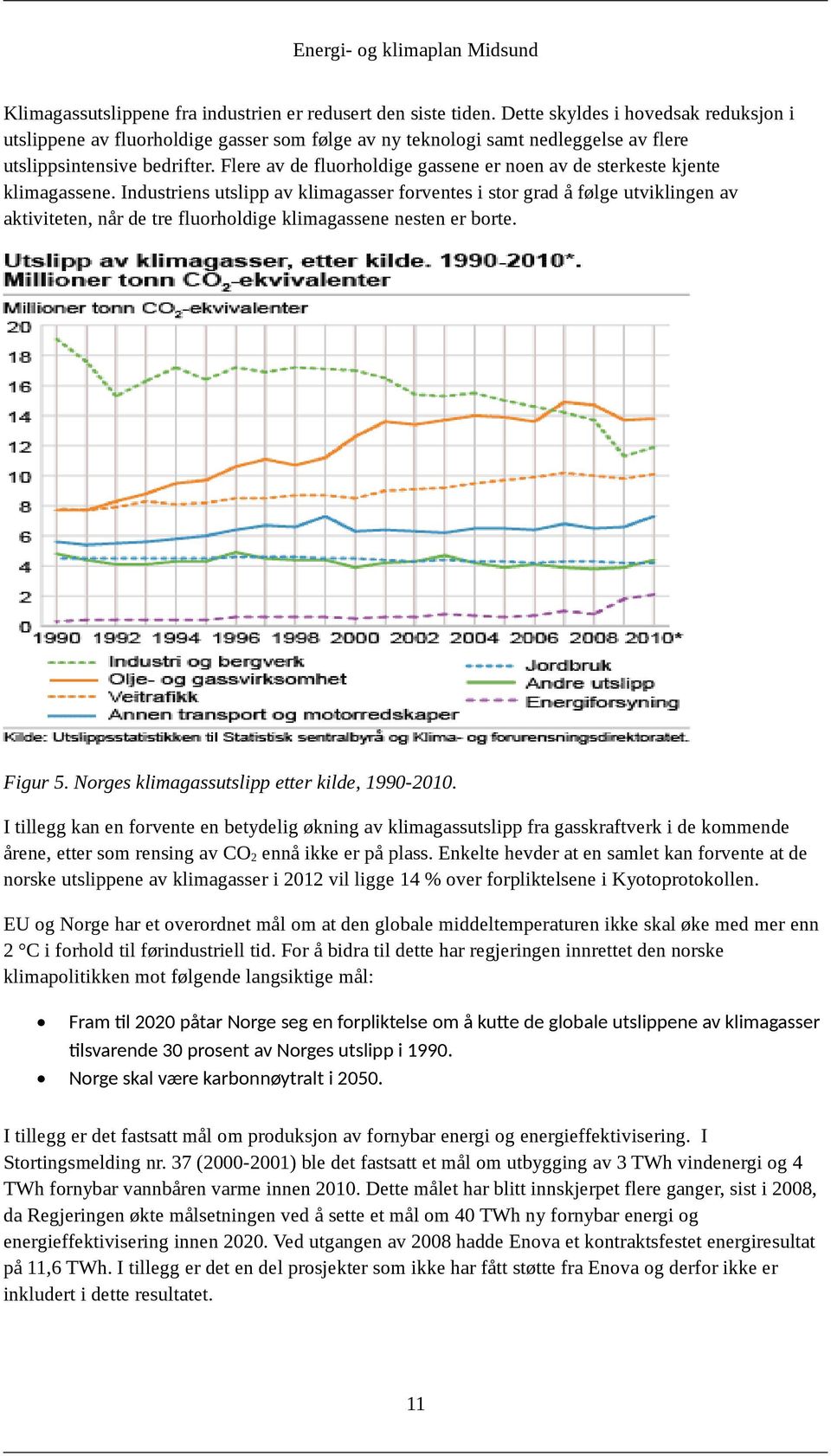 Flere av de fluorholdige gassene er noen av de sterkeste kjente klimagassene.