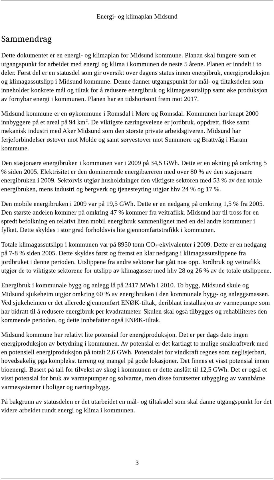 Denne danner utgangspunkt for mål- og tiltaksdelen som inneholder konkrete mål og tiltak for å redusere energibruk og klimagassutslipp samt øke produksjon av fornybar energi i kommunen.