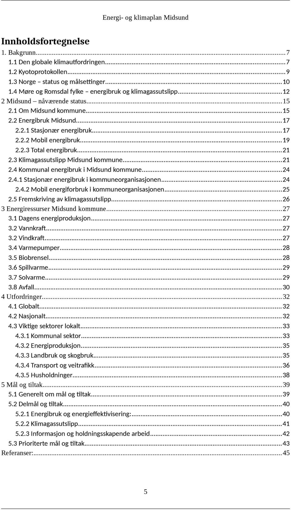 3 Klimagassutslipp Midsund kommune...21 2.4 Kommunal energibruk i Midsund kommune...24 2.4.1 Stasjonær energibruk i kommuneorganisasjonen...24 2.4.2 Mobil energiforbruk i kommuneorganisasjonen...25 2.