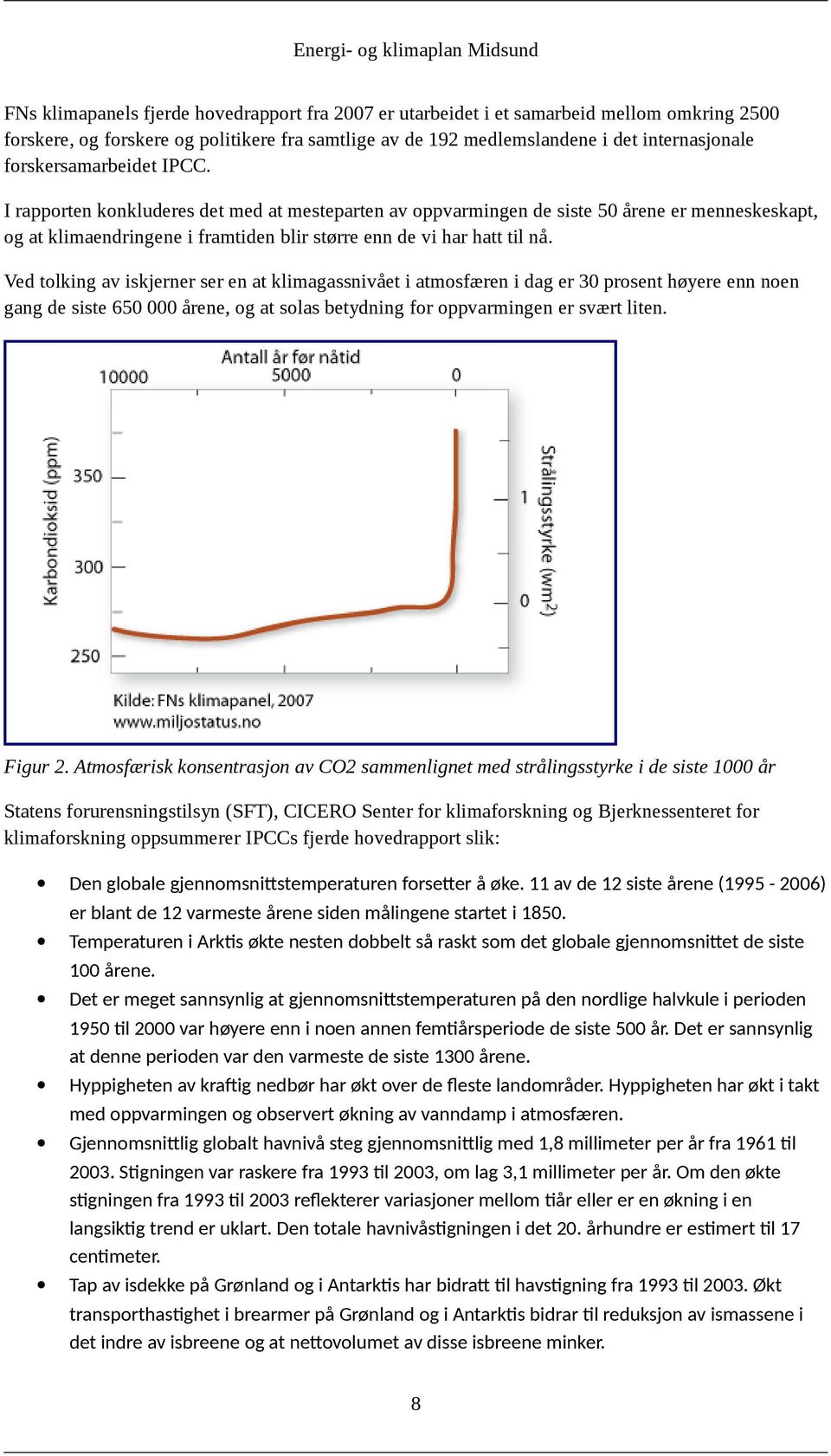 Ved tolking av iskjerner ser en at klimagassnivået i atmosfæren i dag er 30 prosent høyere enn noen gang de siste 650 000 årene, og at solas betydning for oppvarmingen er svært liten. Figur 2.