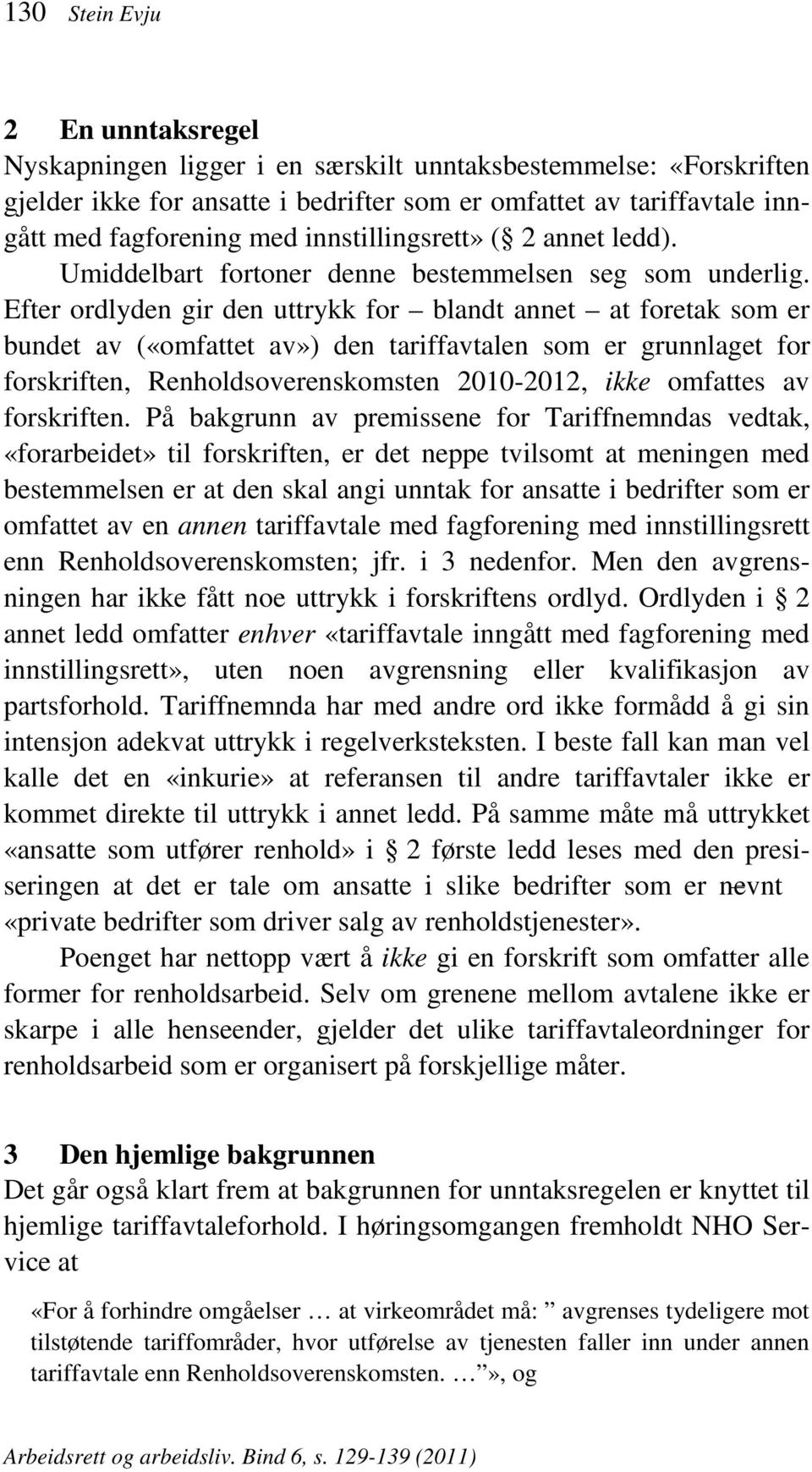 Efter ordlyden gir den uttrykk for blandt annet at foretak som er bundet av («omfattet av») den tariffavtalen som er grunnlaget for forskriften, Renholdsoverenskomsten 2010-2012, ikke omfattes av