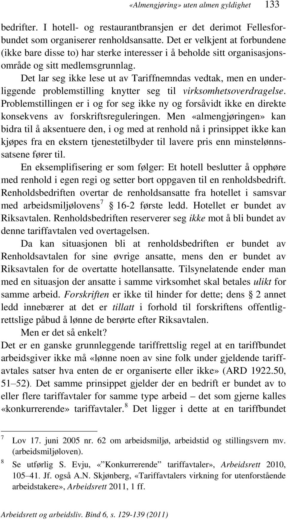 Det lar seg ikke lese ut av Tariffnemndas vedtak, men en underliggende problemstilling knytter seg til virksomhetsoverdragelse.