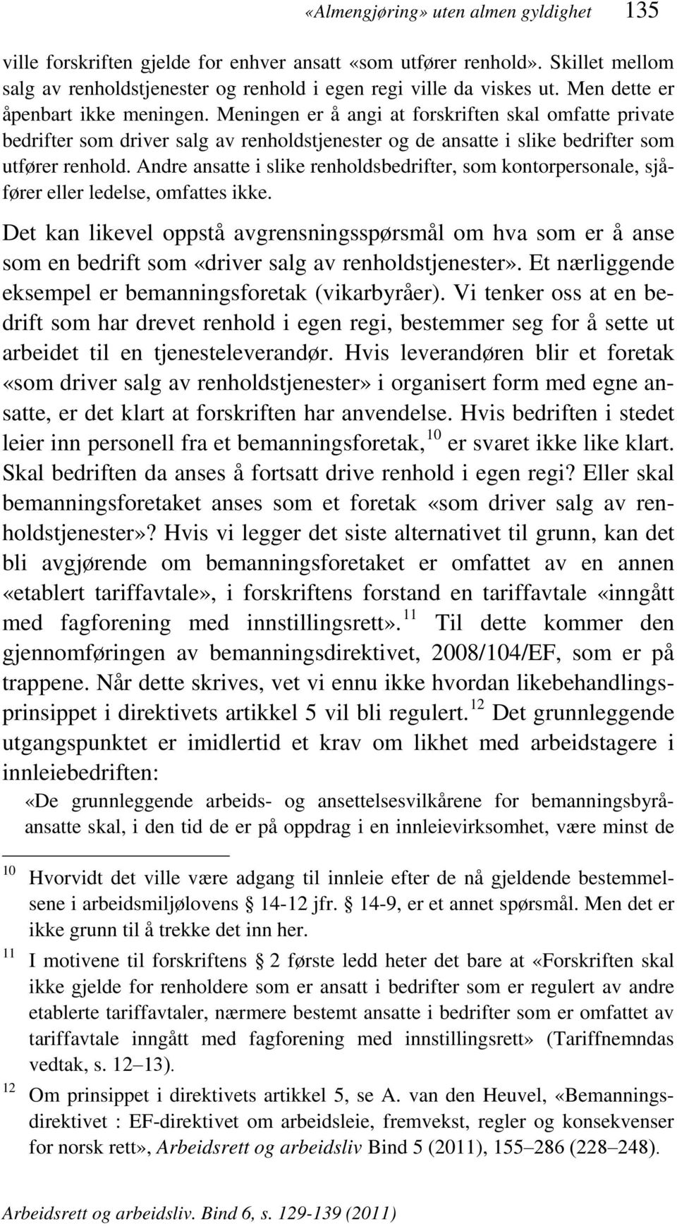 Andre ansatte i slike renholdsbedrifter, som kontorpersonale, sjåfører eller ledelse, omfattes ikke.