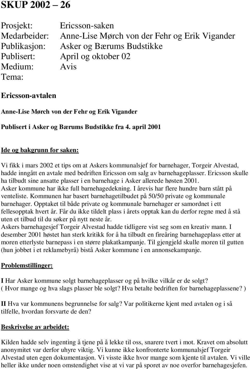 april 2001 Ide og bakgrunn for saken: Vi fikk i mars 2002 et tips om at Askers kommunalsjef for barnehager, Torgeir Alvestad, hadde inngått en avtale med bedriften Ericsson om salg av